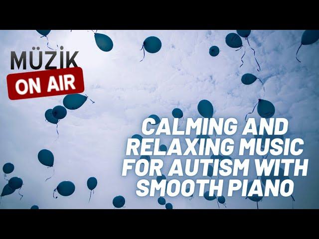 Calming and Relaxing Music for Autism with Smooth Piano