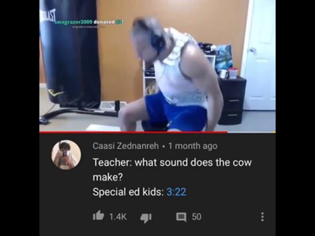 Teacher : What sound does a cow make? MOO MOO MOO MOO Tyler1 special ed kids meme