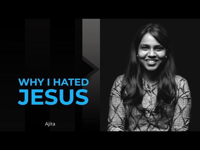 Why I Hated Jesus | Ajita | My Story