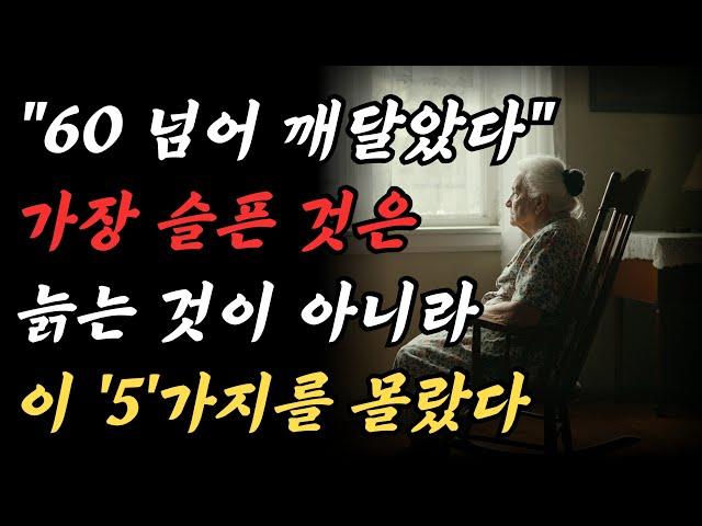 60세에 깨달았다  가장 슬픈 것은 가난이 아니라 이 5가지이다  노인이 겪어야 할 5가지 고통  행복한 노후를 준비하는 방법  삶의지혜  오디오북