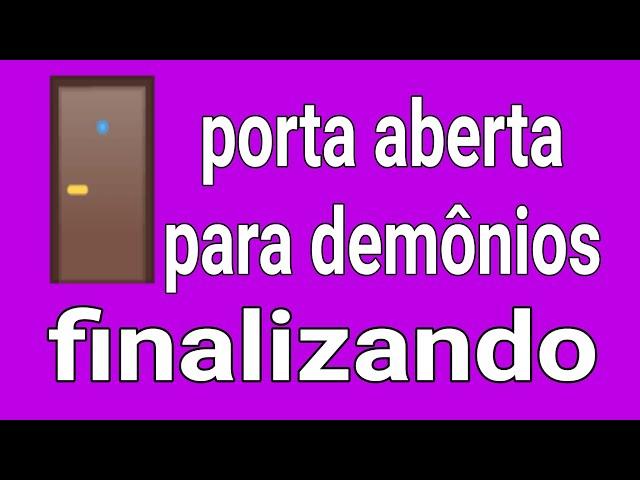 Finalizando estudo portas aberta para demônios