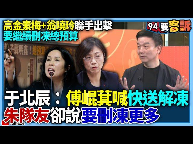 【94要客訴】高金素梅+翁曉玲聯手出擊！要繼續刪凍總預算！于北辰：傅崐萁喊快送解凍！「朱」隊友卻說要刪凍更多