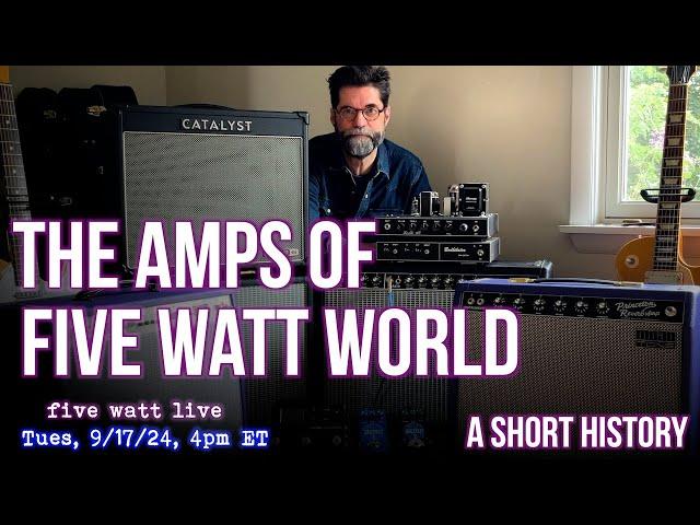 The Amps of five watt world, by request, A Short History