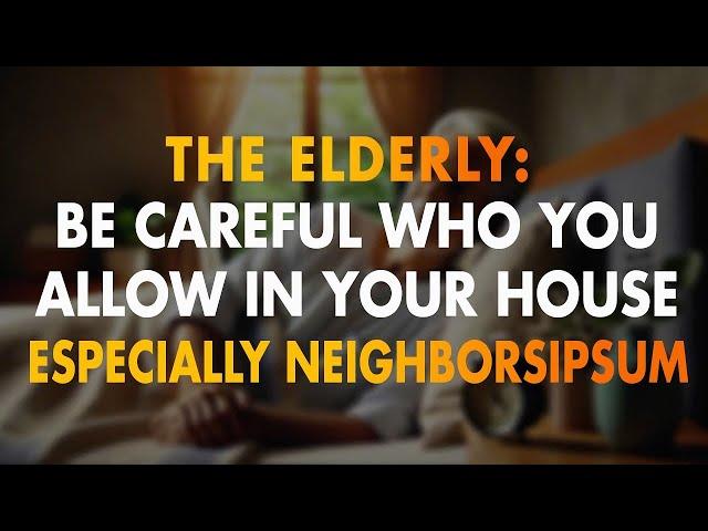 The Elderly: Be CAREFUL Who You Allow in Your House