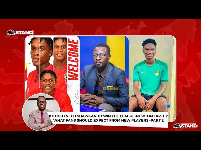 WHY KOTOKO NEED SHAWKAN TO WIN THE GPL-NEWTON LARTEY,WHAT FANS SHOULD EXPECT FROM NEW PLAYERS-PART 2