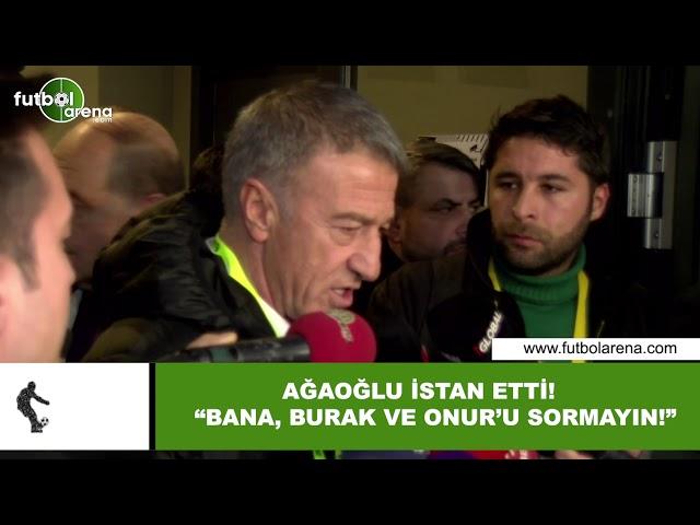 Ahmet Ağaoğlu isyan etti! "Bana, Burak Yılmaz ve Onur Kıvrak'ı sormayın"