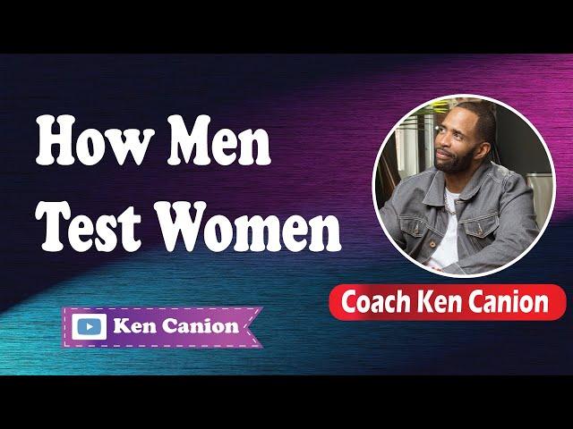 How Men Test Women || Coach Ken Canion