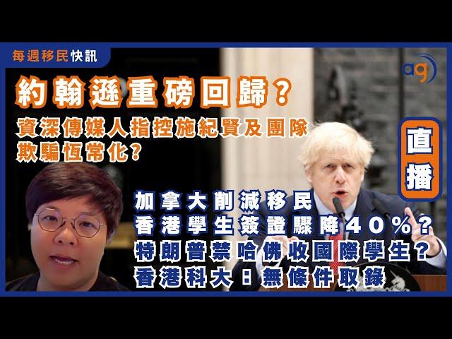 5月26日【每週移民快訊】約翰遜重磅回歸? 資深傳媒人指控施紀賢及團隊欺騙恆常化? | 加拿大削減移民香港學生簽證驟降40%? | 特朗普禁制哈佛大學招收國際學生? 港科大：無條件取錄