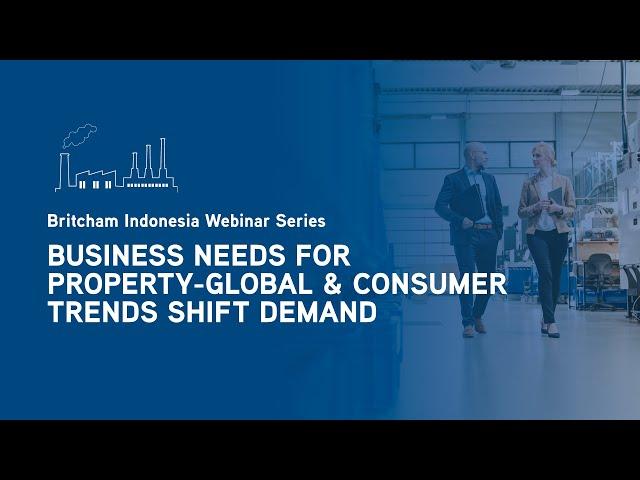 Britcham Indonesia Webinar Series: Business Needs For Property-global & Consumer Trends Shift Demand