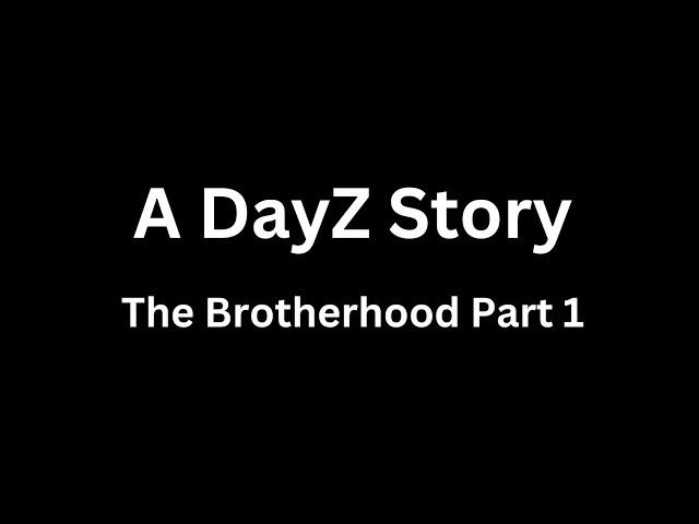 A DayZ Story: The Brotherhood Part 1