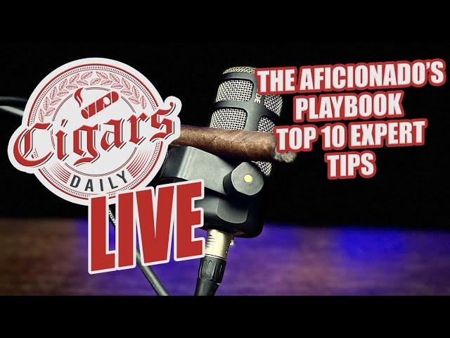 Cigars Daily LIVE 351 (The Aficionado's Playbook - Top 10 Expert Tips)