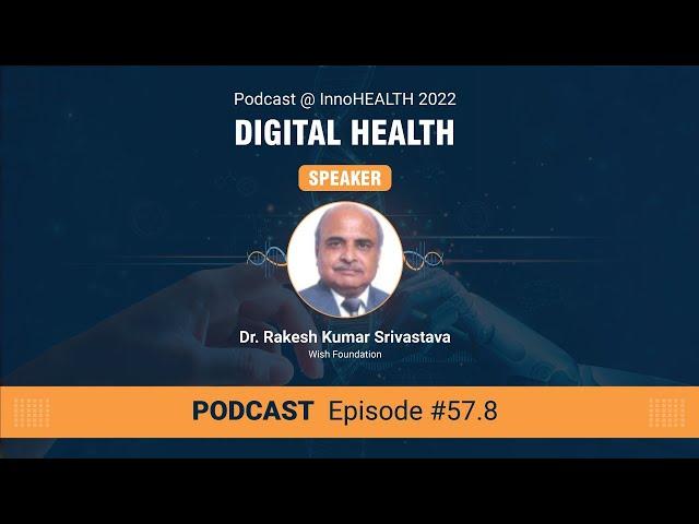 Ep #57.8 - Transforming Healthcare: Dr. Rakesh Kumar Srivastava Talks Digital Health @ InnoHEALTH