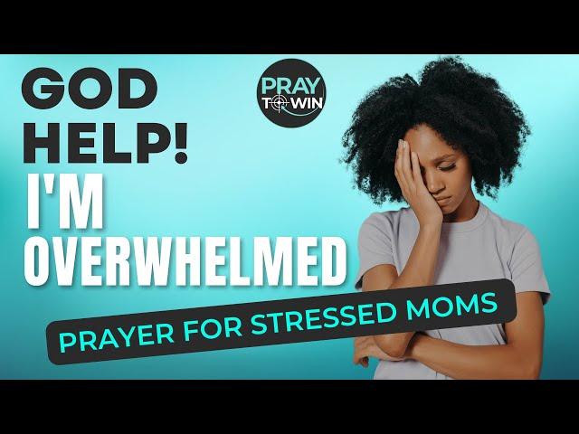 OVERWHELMED MOM? - Prayers for Peace to Overcome Overwhelm | Help for Christian Mom