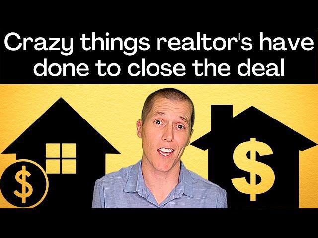 Crazy things real estate agent's have done to close the deal