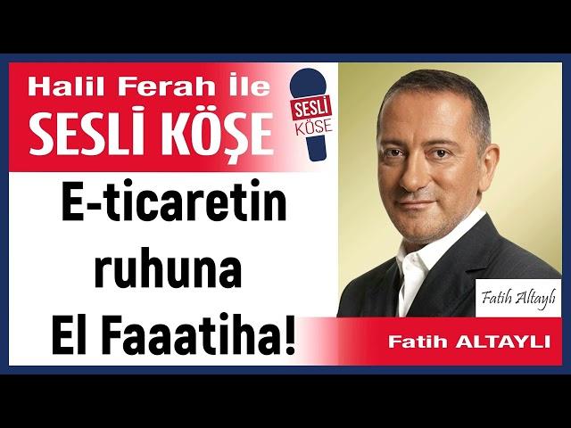 Fatih Altaylı: 'E-ticaretin ruhuna El Faaatiha!' 23/11/24 Halil Ferah ile Sesli Köşe