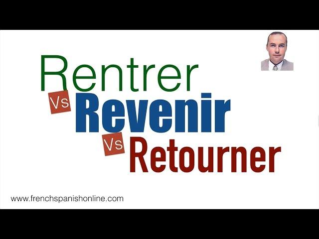 Rentrer Revenir Retourner