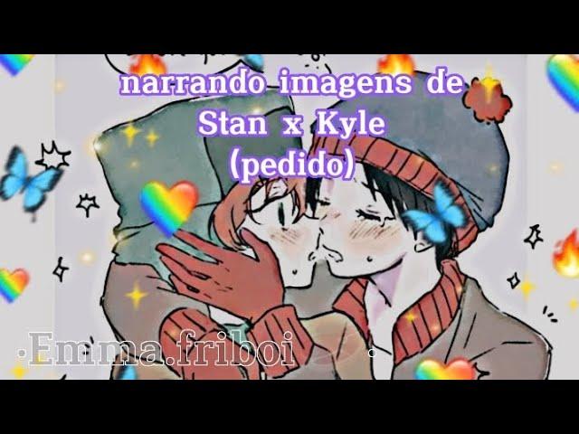 narrando imagens de Stan x Kyle (pedido de: @Hinatacat25) - Emma.friboi