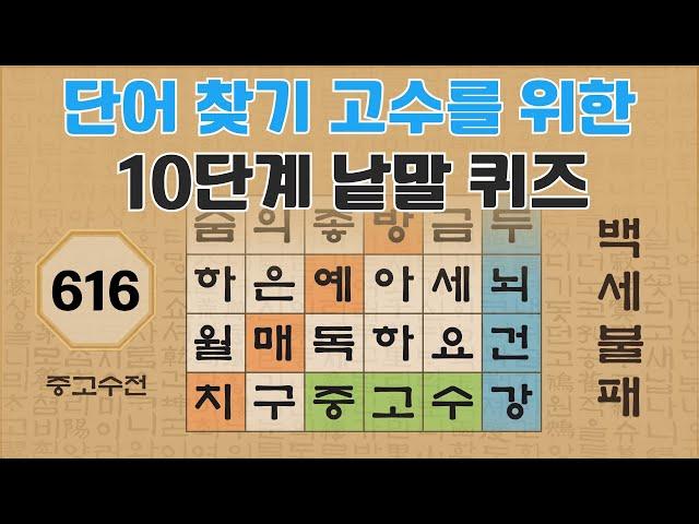 단어 찾기 고수를 위한 10단계 낱말 퀴즈 - 616편 [숨은단어찾기 | 낱말퀴즈 | 뇌건강 뇌훈련 퀴즈 | 집중력강화 | 치매예방퀴즈 | 가로세로퀴즈 ]