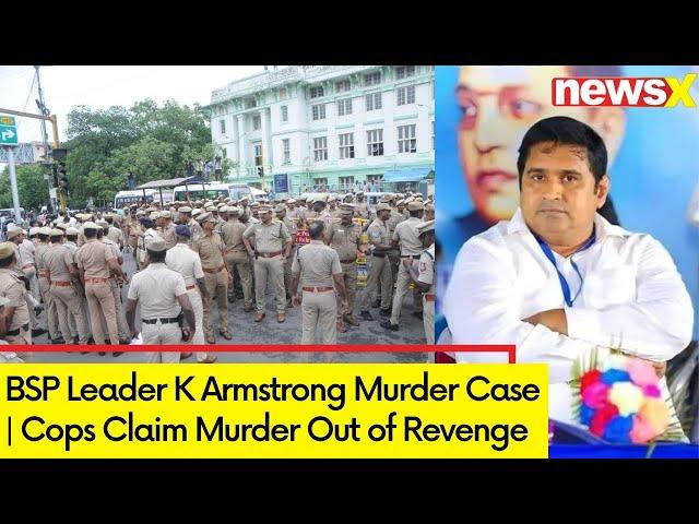 BSP Leader K Armstrong Murder Case | Cops Claim Murder Out of Revenge | NewsX