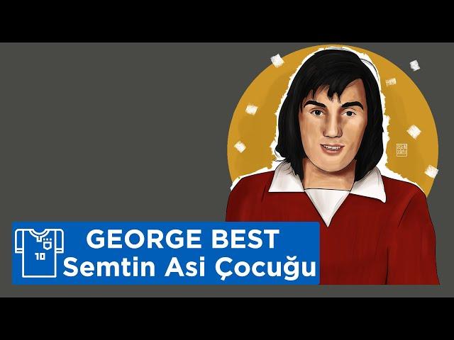 Semtin Asi Çocuğu George Best'in İlginç Hikayesi!