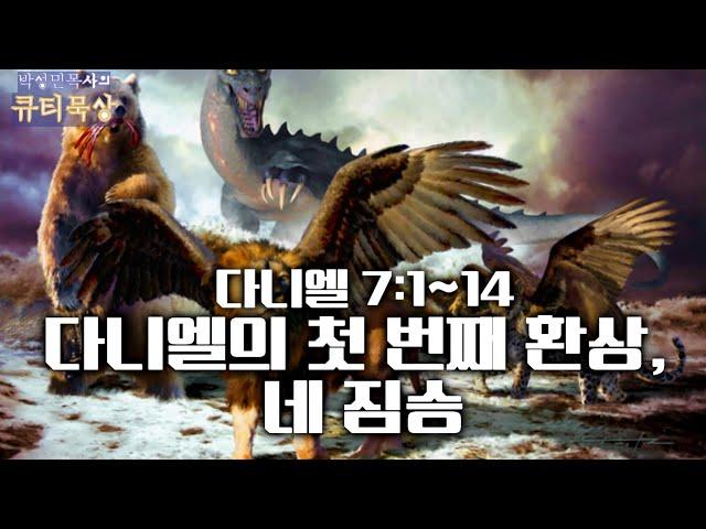 [큐티인]묵상 다니엘 7:1~14 다니엘의 첫 번째 환상, 네 짐승