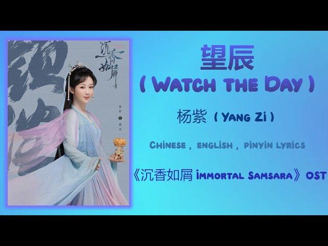 望辰 (Watch the Day) - 杨紫 (Yang Zi)《Immortal Samsara 沉香如屑》Chi/Eng/Pinyin lyrics