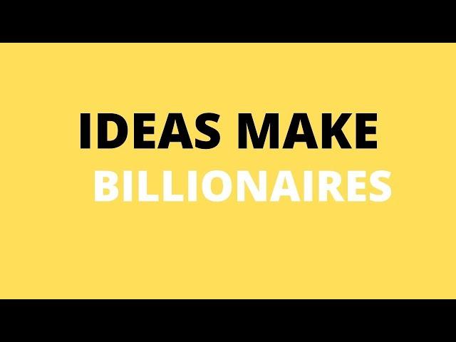 Ideas make billionaires: Never waste an idea