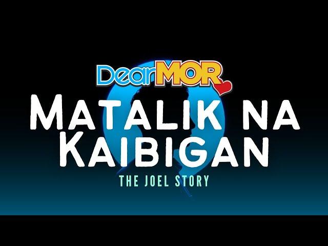 Dear MOR: "Matalik Na Kaibigan" | The Joel Story