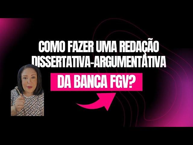 COMO FAZER UMA  REDAÇÃO DISSERTATIVA-ARGUMENTATIVA PARA A BANCA FGV?