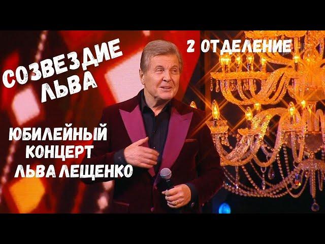 СОЗВЕЗДИЕ ЛЬВА. ЮБИЛЕЙНЫЙ КОНЦЕРТ ЛЬВА ЛЕЩЕНКО 1 ФЕВРАЛЯ 2022 ГОДА. 2 ОТДЕЛЕНИЕ