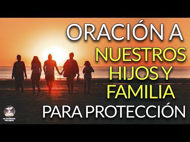 ORACIÓN a NUESTROS HIJOS y FAMILIA para protección y bendición de DIOS