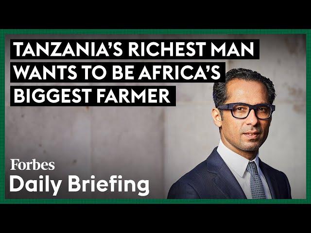 Tanzania's Richest Man Wants To Be Africa's Biggest Farmer