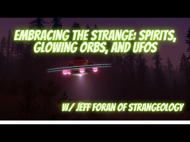 Embracing The Strange: Spirits, Glowing Orbs, and UFOs W/ @Strangeology