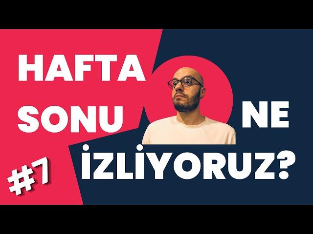 Hafta Sonu Ne İzliyoruz? #7