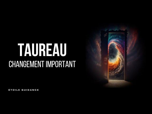 Taureau - Changement important à venir (WOW à voir absolument!)