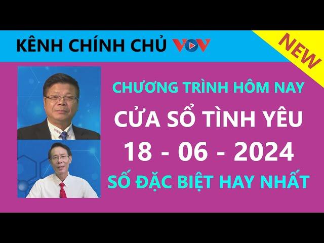 [SỐ ĐẶC BIỆT MỚI NHẤT] KÊNH CHÍNH CHỦ VOV - Cửa Sổ Tình Yêu hôm nay 18/6/2024| Nghe Đinh Đoàn Tư Vấn