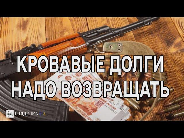 КРОВАВЫЕ ДОЛГИ НАДО ВОЗВРАЩАТЬ