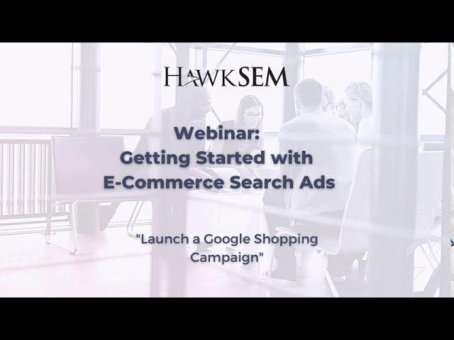 How to Launch A Google Shopping Campaign - Getting Started with E-Commerce Search Ads