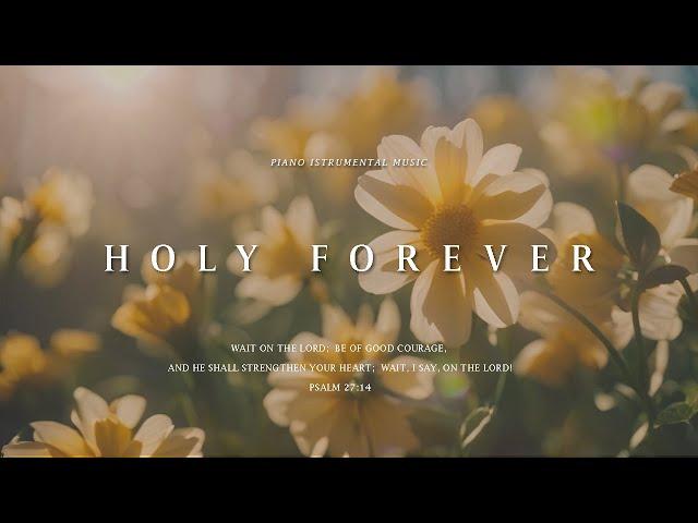 Holy Forever  Worship Music ‍️ Gentle Instrumental Church Hymns to Calm the Soul