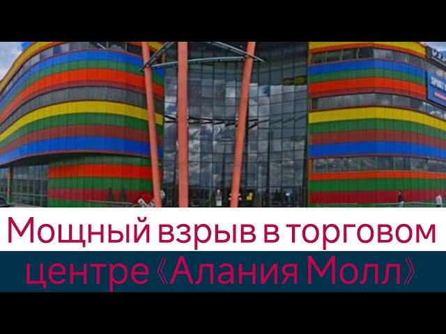 Мощный взрыв в торговом центре «Алания Молл»