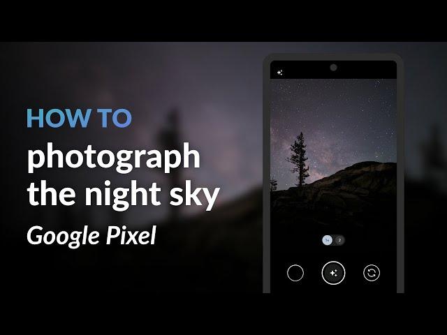 Photograph the night sky with your Google Pixel: Astrophotography