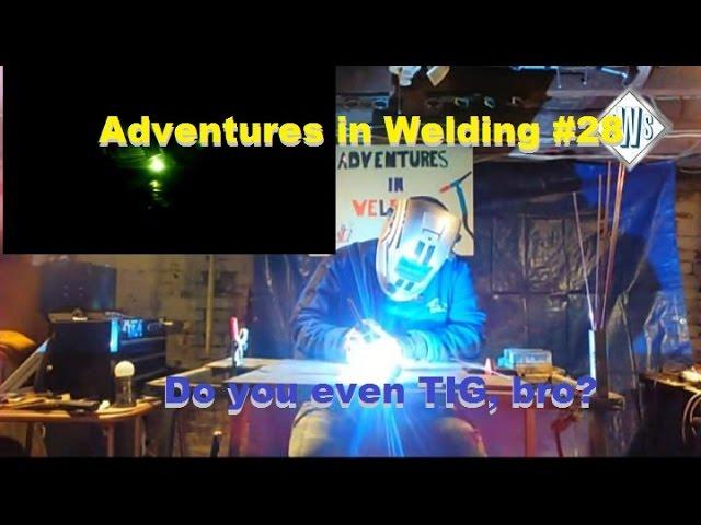 Adventures in Welding #28 Do you even TIG, bro?