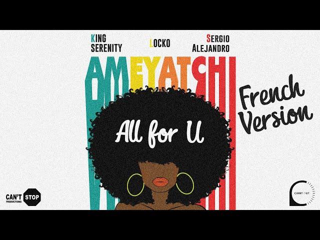 King Serenity x Locko x Sergio Alejandro - All For U (Ameyatchi) [French Version]