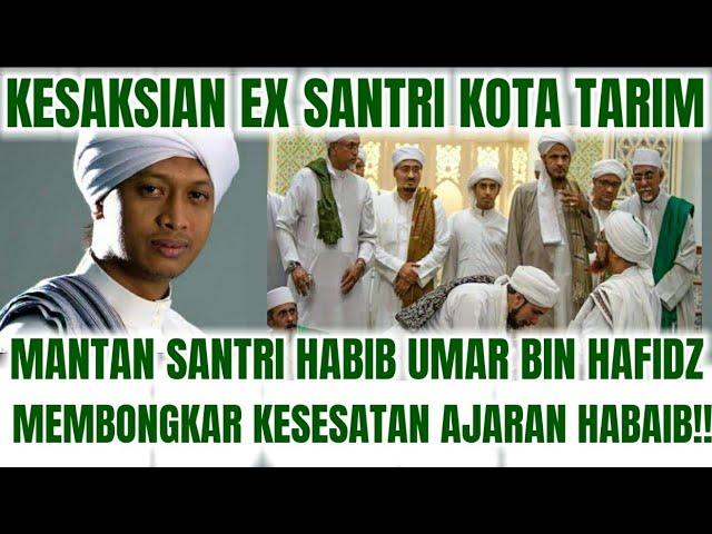 KESAKSIAN EX SANTRI KOTA TARIM - MANTAN MURID HABIB UMAR BIN HAFIDZ MEMBONGKAR KESESATAN HABAIB!