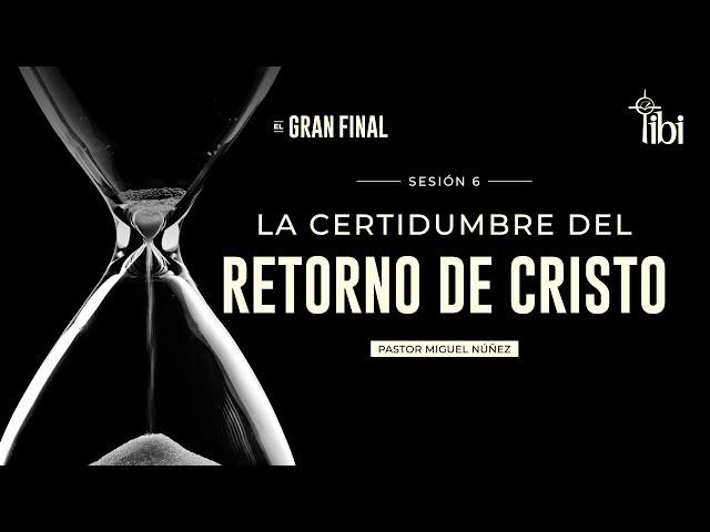 La certidumbre del retorno de Cristo - Pastor Miguel Núñez | La IBI