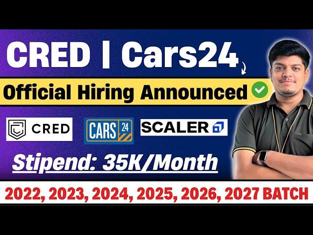 3 Off-Campus Official Hiring | Cred, Cars24, Scaler | 35K Stipend | 2022, 2023, 2024, 2025-2027