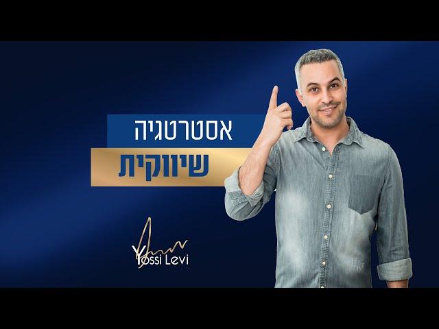 אסטרטגיה שיווקית לעסקים - איך בונים אסטרטגיה שיווקית בצורה נכונה לעסק בכל תחום - יוסי לוי מסביר