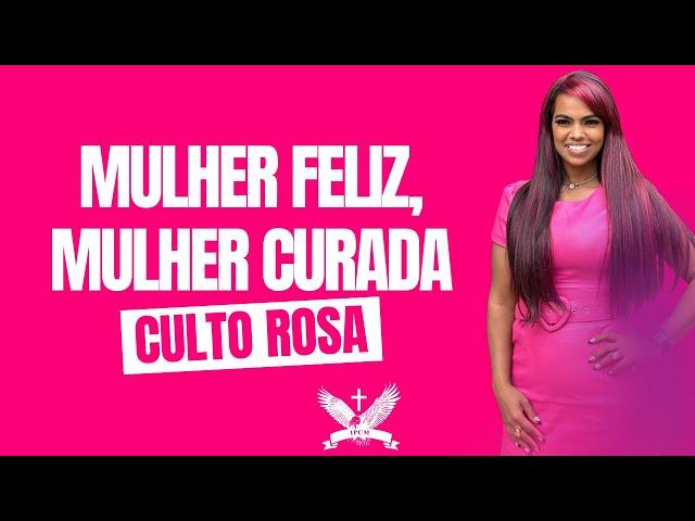 Mulher Feliz, Mulher Curada | Culto Rosa | 28/10/2024