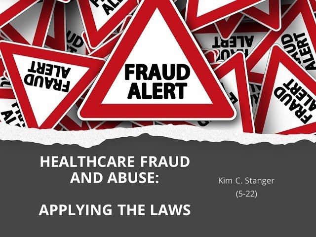 Healthcare Fraud and Abuse: Applying the Laws