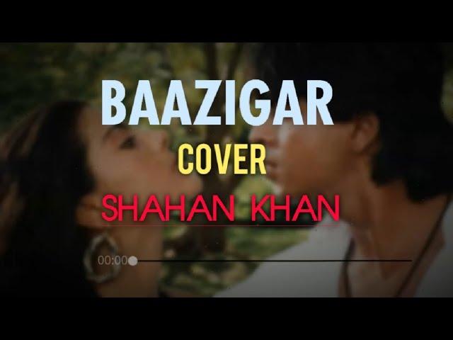 BAAZIGAR UNPLUGGED COVER BY SHAHAN KHAN